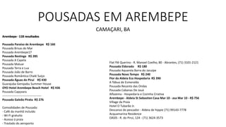 POUSADAS EM AREMBEPE
CAMAÇARI, BA
Arembepe · 118 resultados
Pousada Paraiso de Arembepe R$ 160
Pousada Brisas do Mar
Pousada Arembepe17
Pousada Restinga R$ 285
Pousada A Capela
Pousada Maluar
Pousada Terra e Lua
Pousada João de Barro
Pousada Romântica Chalé Suíço
Pousada Águas do Piruí R$ 430
Guarajuba Genipabu Summer House
OYO Hotel Arembepe Beach Hotel R$ 436
Pousada Capyvara
---------------------------------------
Pousada Galeão Pirata R$ 276
Comodidades de Pousada:
- Café da manhã incluído
- Wi-Fi gratuito
- Acesso à praia
- Traslado do aeroporto
Flat Ylê Querino - R. Manoel Coelho, 80 - Abrantes, (71) 3101-2121
Pousada Eldorado R$ 180
Pousada Aquarela Barra do Jacuípe
Pousada Novo Tempo R$ 240
Flor da Aldeia Eco Hospedaria R$ 390
A Tábua de Esmeralda
Pousada Recanto das Ondas
Pousada Cabanas De Jauá
Alfazema - Hospedaria e Cozinha Criativa
Arembepe - Aldeia St Sebastien Casa Mar 10 - asa Mar 10 - R$ 756
Village da Praia
Hotel O Tubarão Jr.
Descanso do pescador - Aldeia de hippie (71) 99143-7778
Acquamarina Residence
OASIS - R. do Piruí, 124 - (71) 3624-3573
 