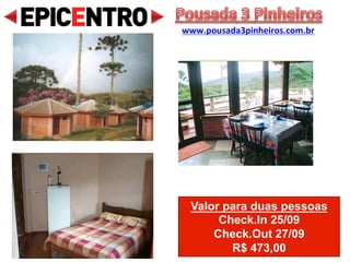 Valor para duas pessoas
Check.In 23/09
Check.Out 25/09
R$ 440,00
Pousada das Rosas
www.pousadadasrosas.com.br
 
