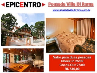 Valor para duas pessoas
Check.In 23/09
Check.Out 25/09
R$ 390,00
Pousada Villa Tambo
www.villatambo.com.br
 