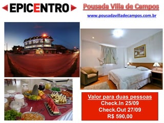 Valor para duas pessoas
Check.In 23/09
Check.Out 25/09
R$ 540,00
Pousada Benevento
www.pousadabenevento.com.br
 