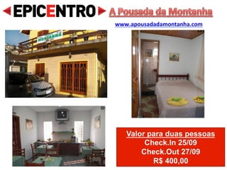 Valor para duas pessoas
Check.In 23/09
Check.Out 25/09
R$ 376,00
Pousada Vila Agi
www.agi.tur.br
 