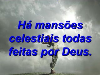 Há mansões celestiais todas feitas por Deus. 