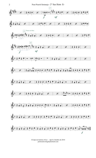 &
#### nnnn‘ Œ œ. Œ œ.
‘ ‰œ. œ. ‰Ó
f
F
Œ œ. Œ œ.
F
‘ Œ œ. Œ œ. Œ œ. Œ œ.
& Œ œ. Œ œ. ‘ ‘ Œ œ. Œ œ.
‘ ‘ Œ œ. Œ œ.
‘ Œ œ œ œb
&
##œ
J
œ‰Œœ œ#
3
Œ œ. Œ œ.
G
H
Pense em Mim
‘ Œ œ. Œ œ.
‘ ‘ ‘ Œ œ. Œ œ.
&
## nnbŒ œn œ# œ œ# œ
3 3
Œ œ. Œ œ.
F
‘ ‘ ‘ Œ œ. Œ œ.
‘
& b Œ œ. Œ œ.
f
Ó ‰ .œ
J
œ. ‰ Œ Ó ∑ Œ œ. Œ œ. ‘ ‘ ‘
& b ‘ Œ œ. Œ œ. œ. Œ œ. Œ œ. Œ œ. Œ œ. Œ œ. Œ œ. Œ œ. Œ œ. œ. Œ œ. Œ œ. Œ œ. Œ œ.
& b Œ œ. Œ œ. ‘ Œ œ. Œ œ. Œ œ. Œ œ. Œ œ. Œ œ. w Œ œ. Œ œ. ‘
& b ‘ Œ œ. Œ œ. Œ œ. Œ œ. ‘ ‘ œ.
‰œ.
‰ Ó Œ œ. Œ œ. Œ œ. Œ œ.
& b Œ œ. Œ œ.
Œ œ. Œ œ. Œ œ. Œ œ.
J
œ. ‰ Œ Ó Œ œ. Œ œ. ‘ Œ œ. Œ œ. Œ œ. Œ œ.
& b Œ œ. Œ œ. ‘ Œ œ. Œ œ. Œ œ. Œ œ. Œ œ. Œ œ. ‘ Œ œ. Œ œ. Œ œ. Œ œ.
& b Œ œ. Œ œ. Œ œ. Œ œ. Œ œ. Œ œ. Œ œ. Œ œ. Œ œ. Œ œ. Œ œ. Œ œ. j
œ. ‰œ. œ.
j
œ. ‰Œ
f
Pout Pourrit Sertanejo - 2° Sax Horn Eb2
©Cópia de Janilson Alves - Ipu/Ce Outubro de 2010
janilsonalveslegal@hotmail.com
 