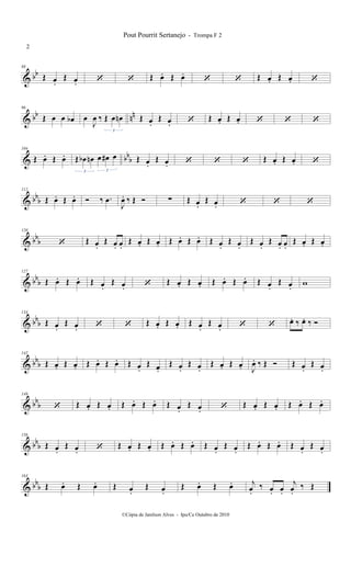 & bb
88
Œ œ.
Œ œ.   Œ œ. Œ œ.
  Œ œ. Œ œ. 
& bb nn
96
Œ œ œ œb œ
J
œ ‰ Œ œ œn
3
Œ œ.
Œ œ.  Œ œ. Œ œ.   
& bbb
104
Œ œ. Œ œ. Œ œb œn œ œ# œ
3 3
Œ œ.
Œ œ.    Œ œ. Œ œ. 
& bbb
112
Œ œ. Œ œ.  ‰ .œ
J
œ. ‰ Œ  ∑ Œ œ.
Œ œ.   
& bbb
120
 Œ œ.
Œ œ. œ.
Œ œ. Œ œ. Œ œ. Œ œ. Œ œ.
Œ œ.
Œ œ.
Œ œ. œ.
Œ œ. Œ œ.
& bbb
127
Œ œ. Œ œ. Œ œ.
Œ œ.  Œ œ. Œ œ. Œ œ. Œ œ. Œ œ.
Œ œ.
w
& bbb
134
Œ œ.
Œ œ.   Œ œ. Œ œ. Œ œ.
Œ œ.   œ. ‰ œ. ‰ 
& bbb
142
Œ œ. Œ œ. Œ œ. Œ œ. Œ œ.
Œ œ.
Œ œ.
Œ œ.
Œ œ. Œ œ. J
œ. ‰ Œ  Œ œ.
Œ œ.
& bbb
149
 Œ œ. Œ œ. Œ œ. Œ œ. Œ œ.
Œ œ.  Œ œ. Œ œ. Œ œ. Œ œ.
& bbb
156
Œ œ.
Œ œ.  Œ œ. Œ œ. Œ œ. Œ œ. Œ œ.
Œ œ.
Œ œ. Œ œ. Œ œ.
Œ œ.
& bbb
163
Œ œ. Œ œ. Œ œ.
Œ œ.
Œ œ. Œ œ. j
œ.
‰ œ. œ.
j
œ.
‰ Œ
Pout Pourrit Sertanejo - Trompa F 2
2
©Cópia de Janilson Alves - Ipu/Ce Outubro de 2010
 