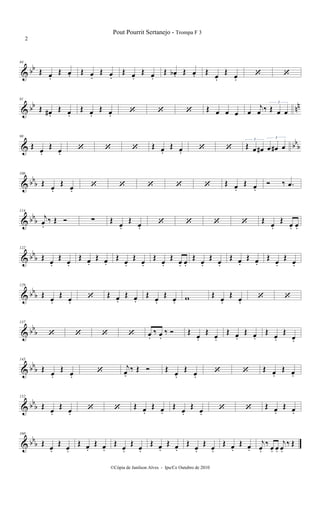 & bb
84
Œ œ.
Œ œ. Œ œ.
Œ œ.
Œ œ.
Œ œ.
Œ œb . Œ œ. Œ œ.
Œ œ.
 
& bb nn
91
Œ œ# .
Œ œ.
Œ œ.
Œ œ.    Œ œ œ œ œ
j
œ ‰ Œ œ œ
3
& bbb
98
Œ œ.
Œ œ.
   Œ œ.
Œ œ.   Œ œ œ# œ œ# œ
3 3
& bbb
106
Œ
œ.
Œ
œ.
     Œ œ.
Œ œ.
 ‰ .œ
& bbb
114
j
œ.
‰ Œ  ∑ Œ
œ.
Œ
œ.
    Œ
œ.
Œ
œ. œ.
& bb
b
122
Œ œ.
Œ œ.
Œ œ.
Œ œ.
Œ œ.
Œ œ.
Œ œ.
Œ œ. œ.
Œ œ.
Œ œ.
Œ œ.
Œ œ.
Œ œ.
Œ œ.
& bb
b
129
Œ œ.
Œ œ.
 Œ œ.
Œ œ.
Œ œ.
Œ œ. w Œ œ.
Œ œ.
 
& bb
b
137
    œ.
‰ œ.
‰  Œ œ.
Œ œ.
Œ œ.
Œ œ.
Œ œ.
Œ
œ.
& bbb
145
Œ œ.
Œ œ.
 j
œ.
‰ Œ  Œ œ.
Œ œ.
  Œ œ.
Œ œ.
& bbb
152
Œ œ.
Œ œ.
  Œ œ.
Œ œ.
Œ œ.
Œ œ.
  Œ œ.
Œ œ.
& bbb
160
Œ œ.
Œ œ.
Œ œ.
Œ œ.
Œ œ.
Œ œ.
Œ œ.
Œ œ.
Œ œ.
Œ œ.
Œ œ.
Œ œ.
j
œ.
‰ œ. œ.
j
œ.
‰ Œ
Pout Pourrit Sertanejo - Trompa F 3
2
©Cópia de Janilson Alves - Ipu/Ce Outubro de 2010
 