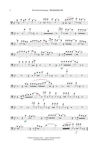 ? bb J
œ
Œ
œ
J
œ œ .œ
J
œ ˙
Ó
œ. œ.
J
œ.
‰
.œ
J
œ ˙
Œ
œ œ œ œ œ
J
œ.
‰
œ œ ˙
? bb Ó ‰
.œ
J
œ
‰ Œ Ó
6
Ó
œ œ
J
œ
‰
œ œ
f
œ
Œ
œ œ œ œ
?
bb
œ
‰ J
œ œ œ œ œ œ œ œ œ œ
3 3
œ
J
œ
‰
œ œ
J
œ
‰
œ œ œ
Œ
œ œ œ œ œ
‰ J
œ œ œ œ
~~
?
bb
œ œ œ œ œ œ
3 3
œ
J
œ
‰ Œ
œ œ œ œ .˙
Œ ‰ J
œ
œ œ œ œ œ œ .˙~~
? bb ‰
œ œ œ
J
œ œ œ
Œ Ó ∑ Œ ‰ J
œ œ œ œ œ
F
J
œ œ
‰ Ó
? bb ∑ Œ ‰ J
œ œ œ œ
J
œ
‰ Œ Ó Œ
œ>
Ó ∑
?
bb Ó Œ
œ œ œ œ œ œ œ œ œ œ œ œ
Œ Ó Ó
œ. œ. œ.
J
œ.
‰ Œ Ó
? bb Œ œ œ œ œ œ œ .œ
‰
r
œ
J
œ.
‰ J
œ.
‰
f
J
œ.
‰ Œ
œ. œ.
J
œ.
‰ J
œ.
‰ Œ Ó
~~~~
? bb ∑ Ó
r
œ
J
œ.
‰ J
œ.
‰ J
œ.
‰ Œ
œ. œ.
J
œ.
‰ J
œ.
‰ Œ Ó ∑
? bb Ó Œ
œ
F
œ œ .˙
Œ ‰ J
œ
œ œ œ œ œ œ .˙
Œ ‰ J
œ
œ œ œ œ
? bb
œ œ .˙
Œ ‰ J
œ
œ œ œ w .˙ œ œ œ# œ
J
œ
‰
œ. œ.
J
œ.
‰ Œ
f
Pout Pourrit Sertanejo - Bombardino Bb2
©Cópia de Janilson Alves - Ipu/Ce Outubro de 2010
janilsonalveslegal@hotmail.com
 