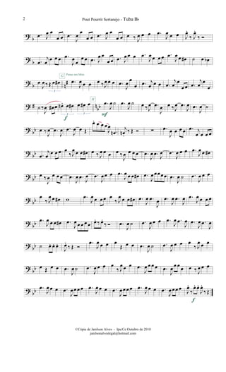 ? b
.œ J
œ œ
œ œ .œ
J
œ
œ
œ œ .œ J
œ œ
œ œ œ ‰ J
œ œ œ .œ
J
œ œ œ J
œ.
‰ J
œ.
‰ Ó
?
b .œ
j
œ
œ œ œ .œ
J
œ
œ
œ œ .œ J
œ œ
œ œ .œ J
œ œ œ .œ
J
œ œ œ œ .œ
J
œ œ œ# ˙ œ œb
? b n
#œ
J
œ ‰Œ œ œ#
3
.œ
J
œ œ œ
G Pense em Mim
œ ‰J
œ œ œ .œ
J
œ œ
œ .œ j
œ œ œ .œ
j
œ œ
œ œ .œ
j
œ œ
œ
? # nbb˙ ‰
J
œ œ# œ œn . œ œ# œ œ# œ
3 3
f
.œ
J
œ ˙
F
H
.œ
J
œ ˙ œ ‰J
œ .œ
J
œ œ ‰J
œ .œ
J
œ .œ
J
œ ˙
?
bb œ ‰ J
œ .œ
J
œ .œ
J
œ œ Œ
œ. œ œ œ
J
œ
.œn
j
œn .
‰ Œ Ó ∑ .œ
J
œ œ œ œ .œ j
œ œ œ œ
?
bb .œ
j
œ œ œ œ œ
‰J
œ œ œ œ# œ ‰ J
œ œ œ œ ‰
J
œ œ œ œ .œ
J
œ .œ
J
œ .œ
J
œ œ œ .œ
J
œ œ œ#
? bb œ ‰
J
œ œ œ œ .œ
J
œ .œ
J
œ .œ
J
œœ œ .œ
J
œ œ œ œ# .œ
J
œœœœœ .œ
J
œ ˙ .œ
J
œ œ œ
? bb œ
‰ J
œ œ œ# w .œ
J
œ œ œ œ œ
‰ J
œ œ œ œ# .œ
J
œ .œ
J
œ .œ
J
œ .œ
J
œ .œ
J
œ œ œ œ
? bb .œ
J
œ œ œ œ# .œ
J
œ œ œ œ œ œ. ‰ œ.
‰ Ó .œ
J
œ ˙ .œ
J
œ œ œ .œ
J
œ .œ
J
œ .œ
J
œ .œ
J
œ
? bb ˙ œ. œ. œ.
J
œ.
‰ Œ Ó
.œ
J
œ œ œ œ
Œ œ œ .œ
J
œ ˙ .œ
J
œ œ œ œ
‰ J
œ œ œ
? bb œ Œ œ œ .œ
J
œ ˙ .œ
J
œ œ œ œ
‰ J
œ œ œ .œ
J
œ œ œ œ .œ
J
œ œ œ œ œ ‰ J
œ œ œ
? bb .œ
J
œ œ œ .œ
J
œœ œ œ .œ
J
œ œ œ .œ
J
œœ œ œ .œ
J
œ œ œ .œ
J
œœ œ œ J
œ.
‰
œ. œ.
J
œ.
‰Œ
f
Pout Pourrit Sertanejo - Tuba Bb2
©Cópia de Janilson Alves - Ipu/Ce Outubro de 2010
janilsonalveslegal@hotmail.com
 