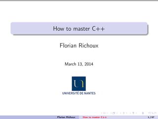 How to master C++
Florian Richoux
March 13, 2014
Florian Richoux How to master C++ 1/57
 