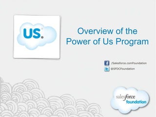 Overview of the
Power of Us Program

          /Salesforce.comFoundation

          @SFDCFoundation
 
