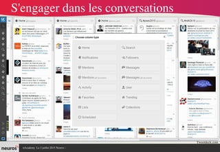 nAcademy  Le 2 juillet 2015 Neuros ­ 
S'engager dans les conversations
Tweetdeck.com
 