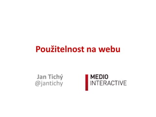 Použitelnost na webu

Jan Tichý
@jantichy
 