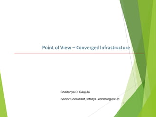 Point of View – Converged Infrastructure

Chaitanya R. Gaajula
Senior Consultant, Infosys Technologies Ltd.
:

 
