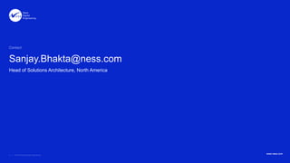 www.ness.com
Sanjay.Bhakta@ness.com
Head of Solutions Architecture, North America
www.ness.com
 