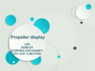 LED
DONE BY
B.DEVIKA (19311A04W1)
4TH ECE E SECTION
Propeller display
 