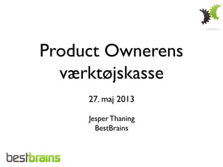 Product Ownerens 	

værktøjskasse	

	

27. maj 2013	

	

Jesper Thaning	

BestBrains	

 