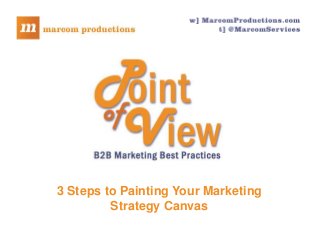 3 Steps to Painting Your Marketing
         Strategy Canvas
 