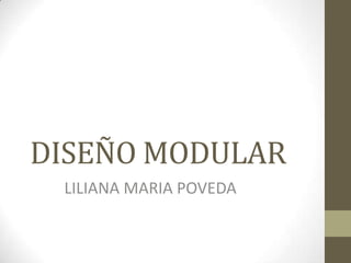DISEÑO MODULAR
 LILIANA MARIA POVEDA
 