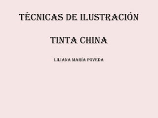 TÉCNICAS DE ILUSTRACIÓN

      TINTA CHINA
      LILIANA MARíA POVEDA
 