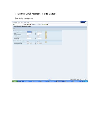 4) Monitor Down Payment T-code ME2DP 
Give PO No then execute 
 