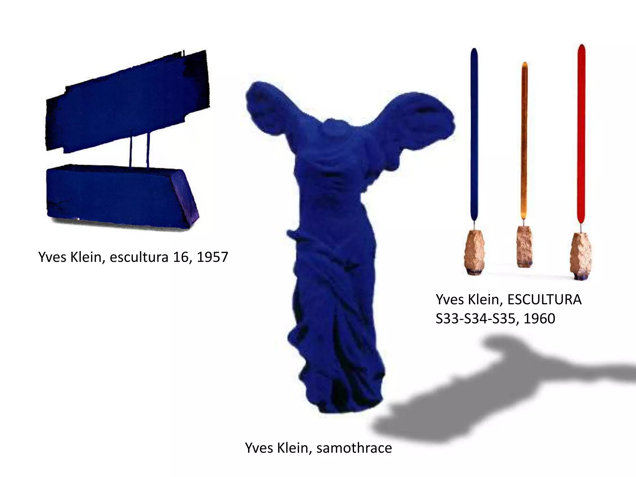 Yves Klein, escultura 16, 1957
Yves Klein, ESCULTURA
S33-S34-S35, 1960
Yves Klein, samothrace
 