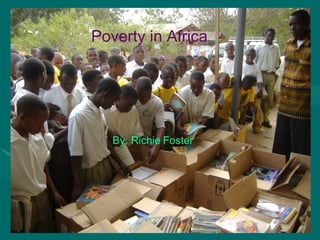Poverty in   Africa By: Richie   Foster 