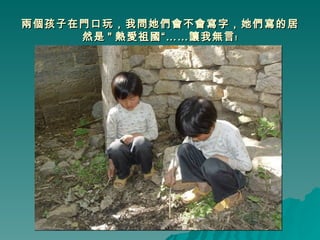 兩個孩子在門口玩，我問她們會不會寫字，她們寫的居然是 " 熱愛祖國“……讓我無言﹗ 
