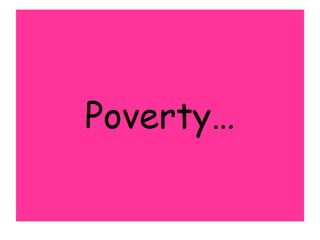 Poverty…
 