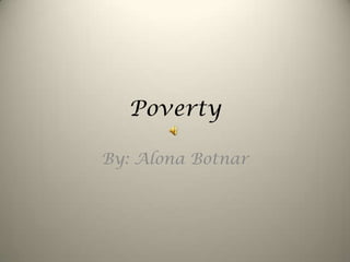 Poverty By: AlonaBotnar 