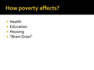How poverty affects?HealthEducationHousing“Brain Drain”