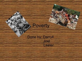 Poverty Done by: Darryll    Joel   Lester 