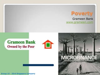 Poverty
                                       Grameen Bank
                                    www.grameen.com




Group 15 - 33rd Singapore Company
 