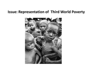 Issue: Representation of Third World Poverty
 