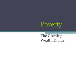 Poverty
The Growing
Wealth Divide

 