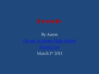 Poverty

         By Aaron
Orcutt Academy High School
        Frosh Core
       March 1st 2013
 