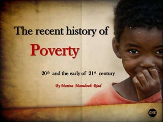 The recent history of Poverty 20th and the early of  21stcentury By Marina  Mamdouh  Riad 
