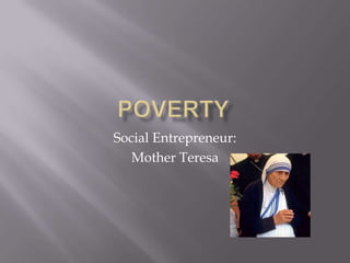 Social Entrepreneur:
Mother Teresa
 