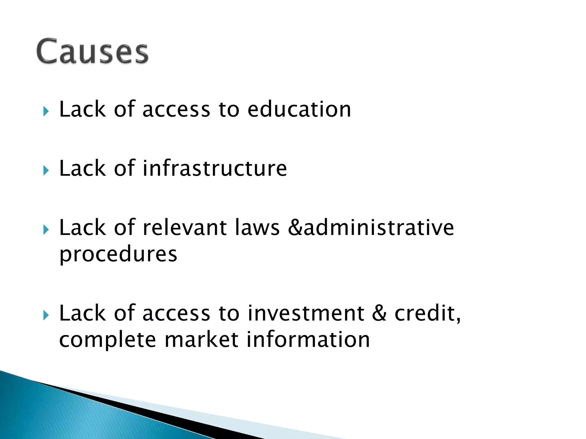  Lack of access to education
 Lack of infrastructure
 Lack of relevant laws &administrative
procedures
 Lack of access to investment & credit,
complete market information
 