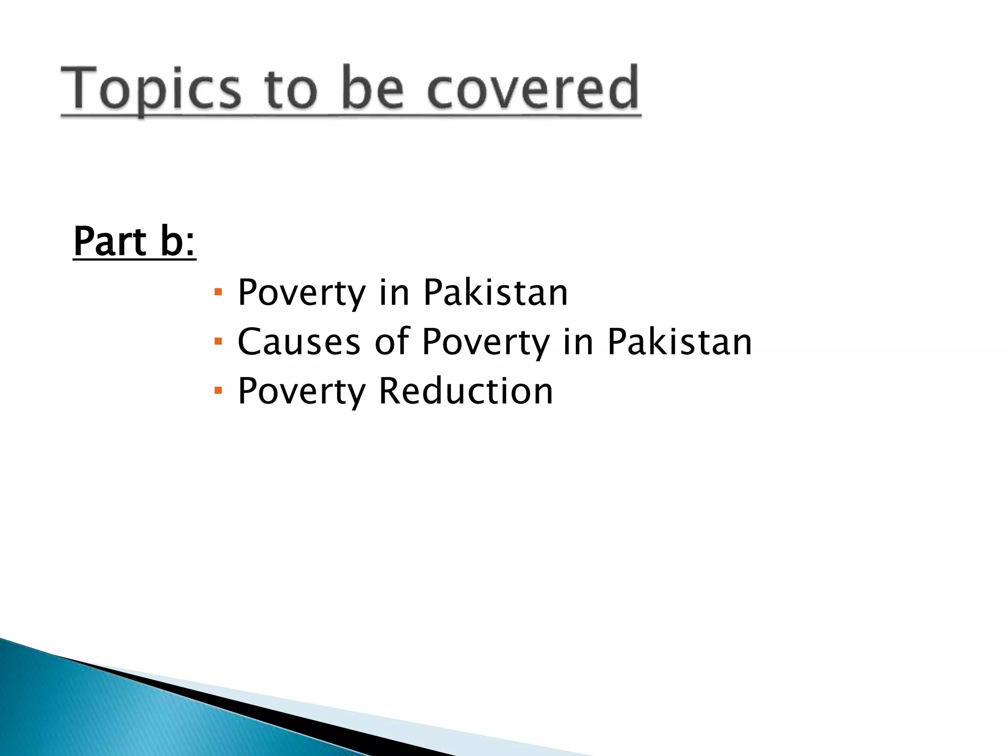 Part b:
 Poverty in Pakistan
 Causes of Poverty in Pakistan
 Poverty Reduction
 