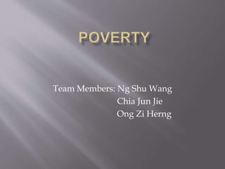 Team Members: Ng Shu Wang
Chia Jun Jie
Ong Zi Herng
 