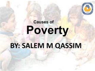 Poverty
BY: SALEM M QASSIM
Causes of
 