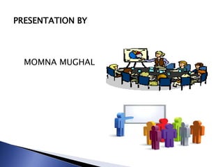 PRESENTATION BY
MOMNA MUGHAL
 