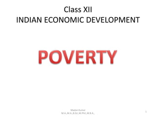 Class XII
INDIAN ECONOMIC DEVELOPMENT
Madan Kumar
M.A.,M.A.,B.Ed.,M.Phil.,M.B.A.,
1
 