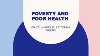 POVERTY AND
POOR HEALTH
ON 10TH JANUARY 2018 BY SORSHA
ROBERTS
 