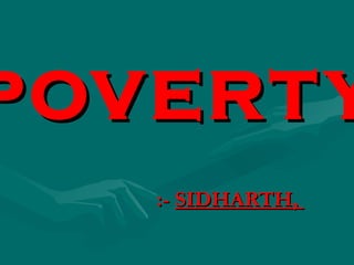 POVERTY :-  SIDHARTH,  
