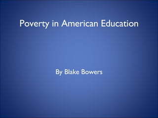 Poverty in American Education By Blake Bowers 