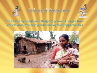 The Caste System(Hindu Religion) prevents people from
educational, ownership, and employment opportunities
 