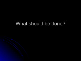 What should be done? 