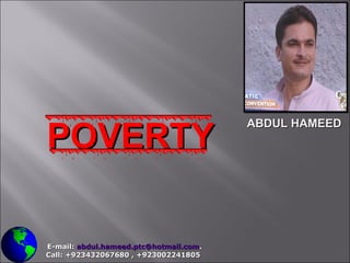 POVERTY   E-mail:  [email_address] . Call: +923432067680 , +923002241805 ABDUL HAMEED  