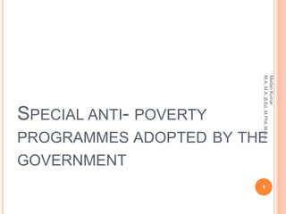 SPECIAL ANTI- POVERTY
PROGRAMMES ADOPTED BY THE
GOVERNMENT
1
MadanKumar
M.A.,M.A.,B.Ed.,M.Phil.,M.B.A.,
 