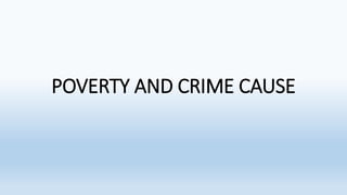 POVERTY AND CRIME CAUSE
 
